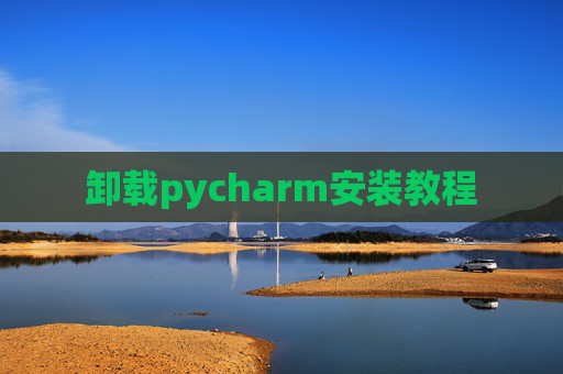 卸载pycharm安装教程